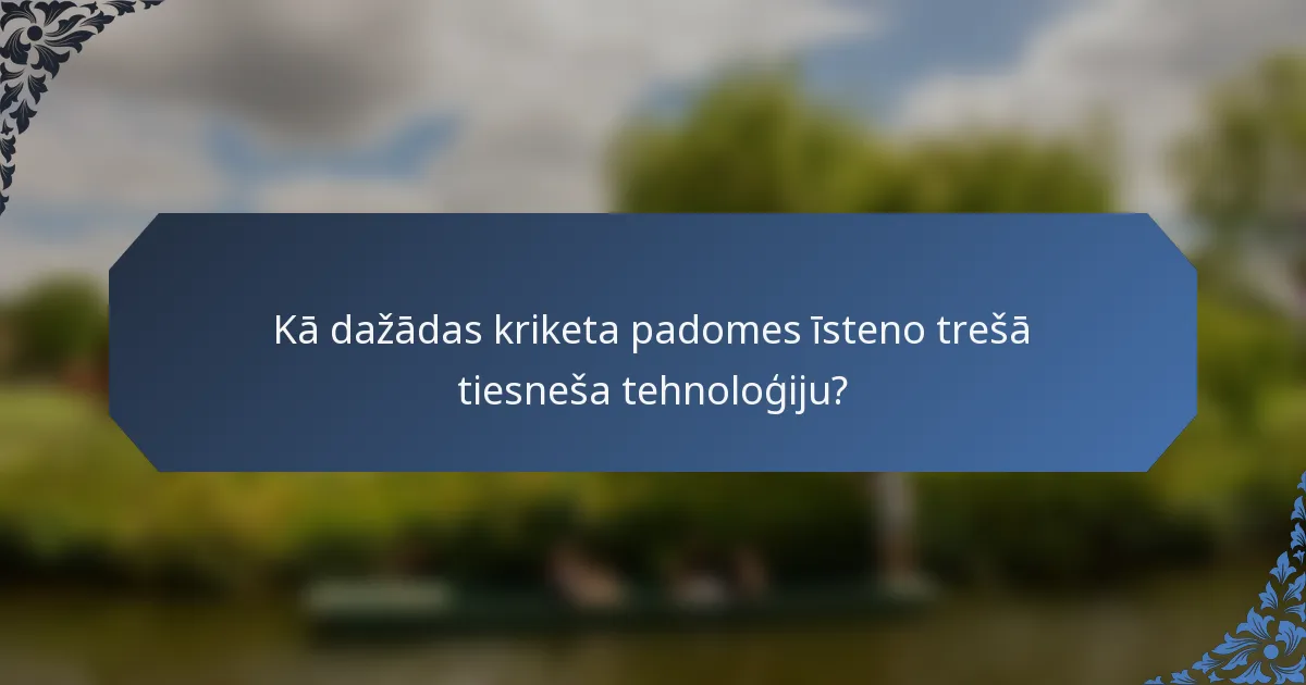 Kā dažādas kriketa padomes īsteno trešā tiesneša tehnoloģiju?