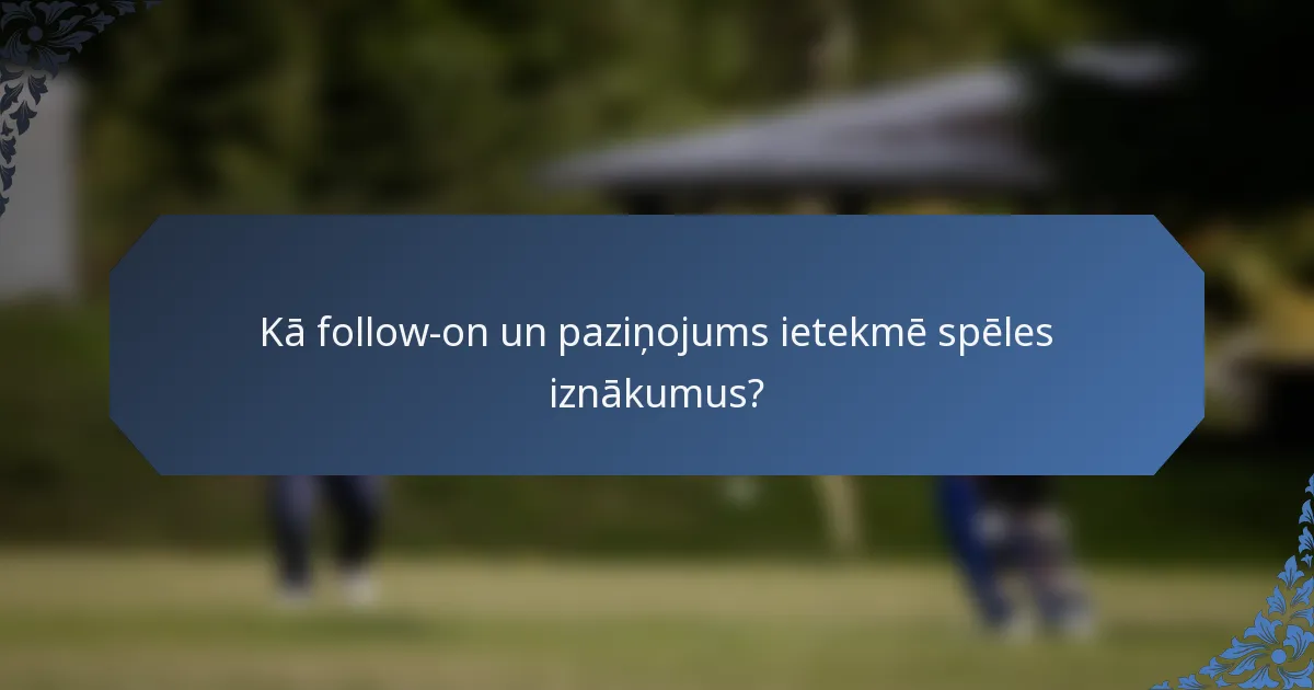 Kā follow-on un paziņojums ietekmē spēles iznākumus?