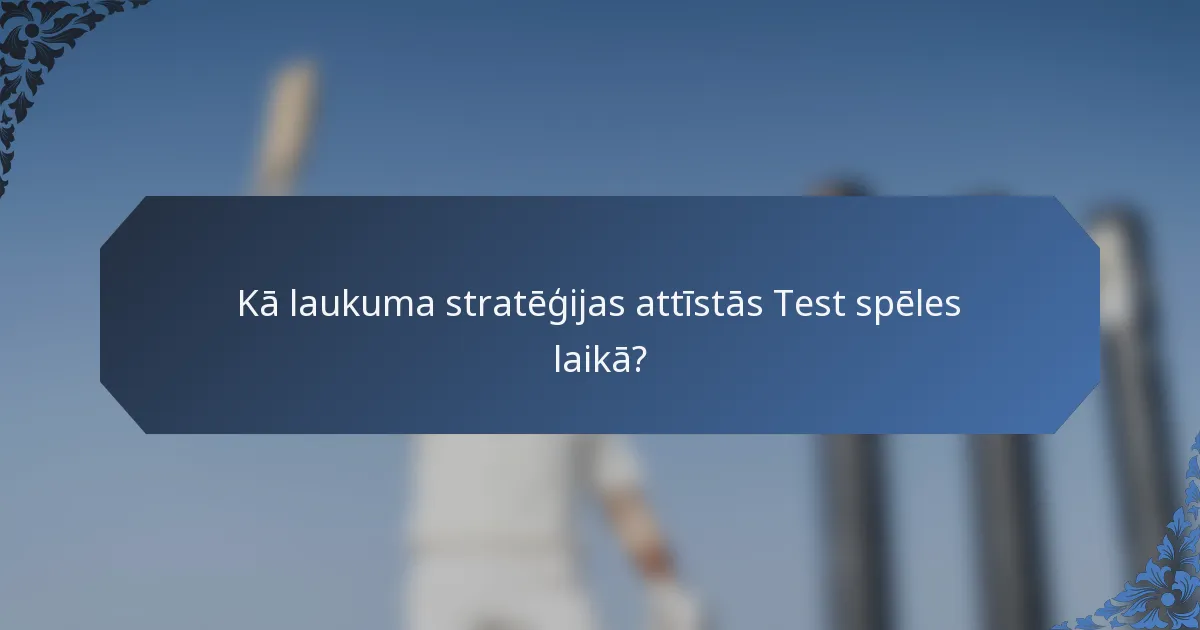 Kā laukuma stratēģijas attīstās Test spēles laikā?
