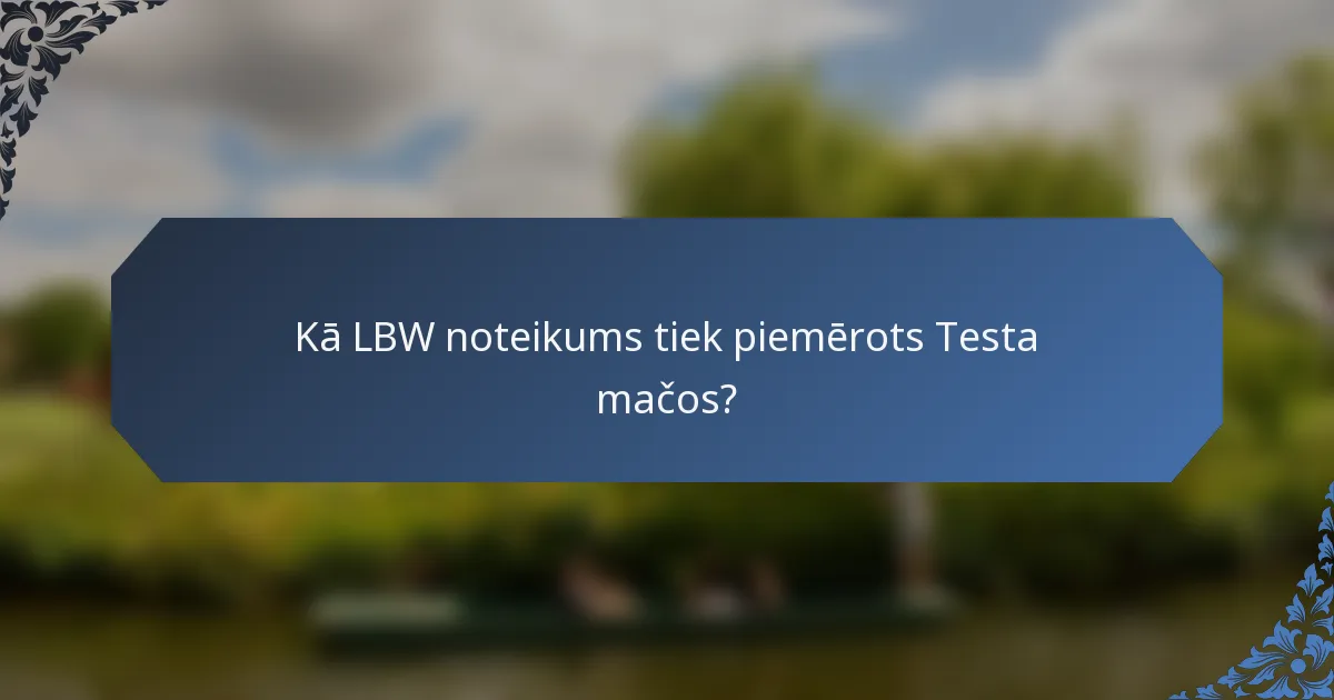 Kā LBW noteikums tiek piemērots Testa mačos?