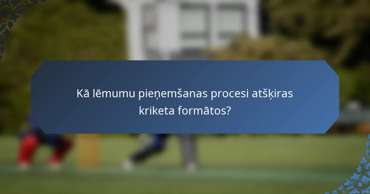 Kā lēmumu pieņemšanas procesi atšķiras kriketa formātos?