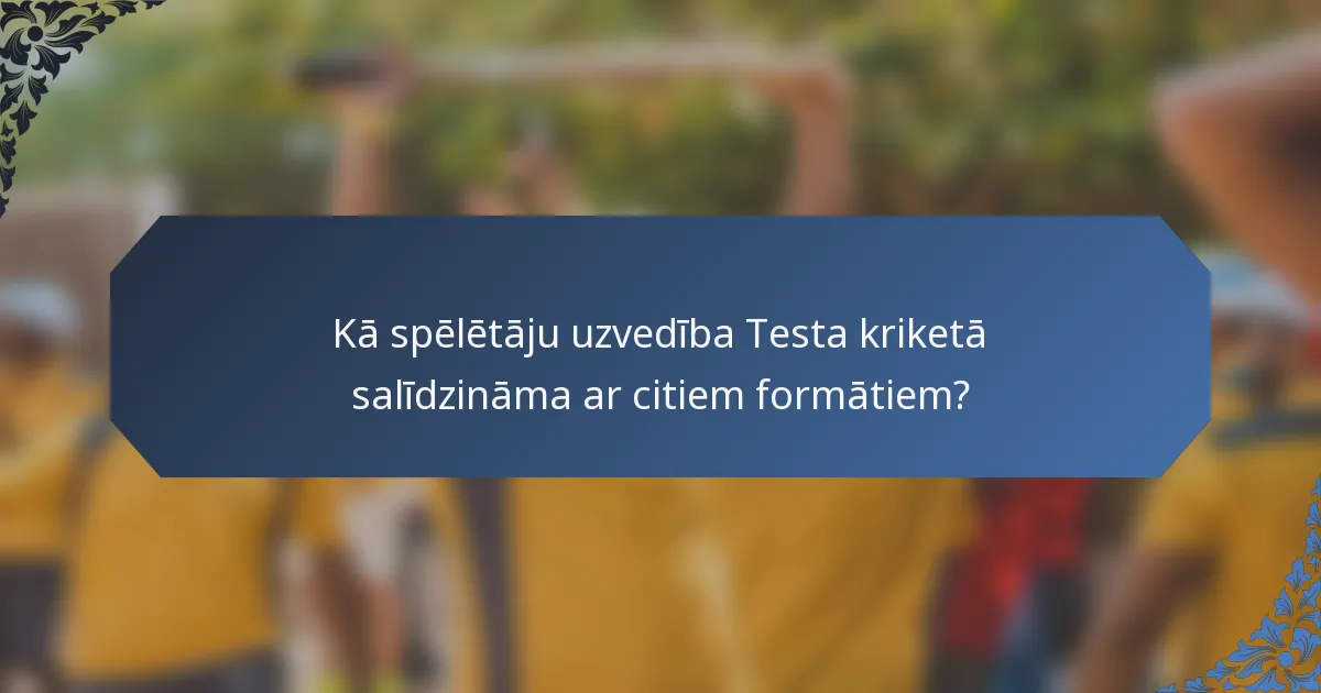 Kā spēlētāju uzvedība Testa kriketā salīdzināma ar citiem formātiem?