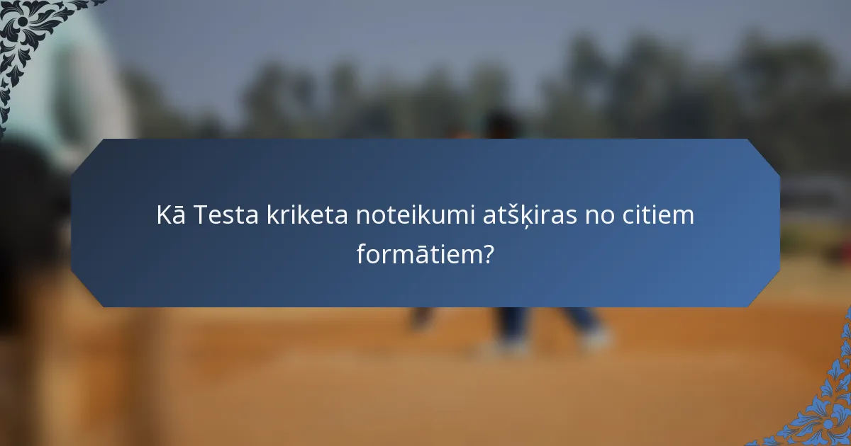 Kā Testa kriketa noteikumi atšķiras no citiem formātiem?
