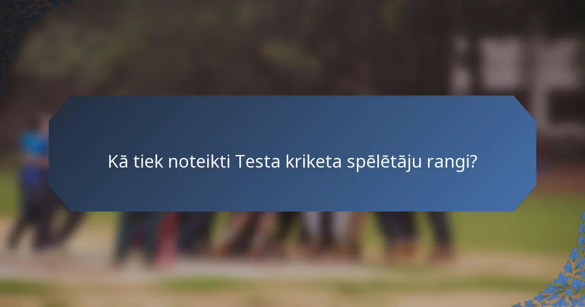 Kā tiek noteikti Testa kriketa spēlētāju rangi?
