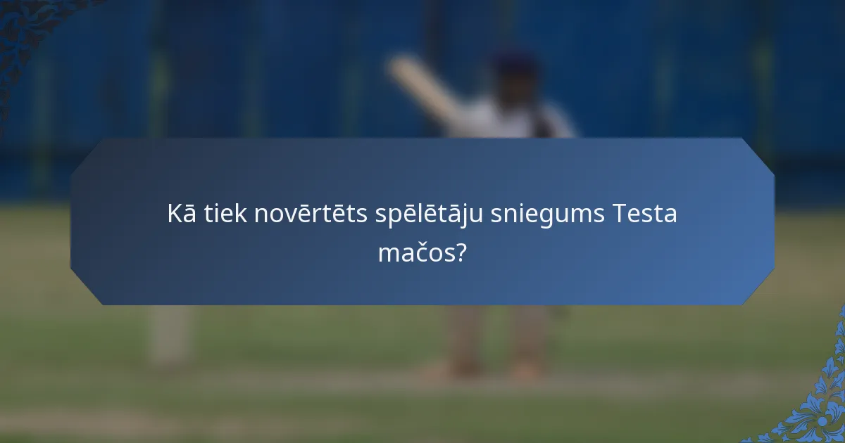 Kā tiek novērtēts spēlētāju sniegums Testa mačos?