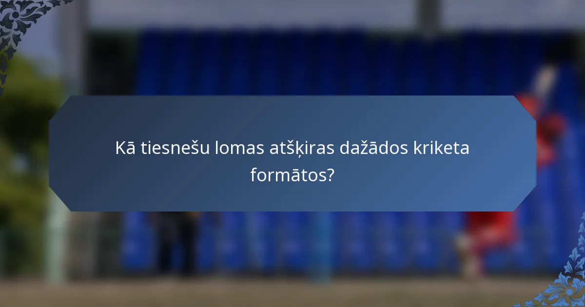 Kā tiesnešu lomas atšķiras dažādos kriketa formātos?