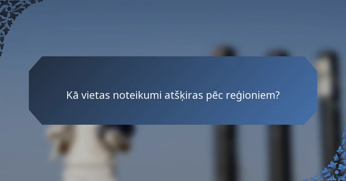Kā vietas noteikumi atšķiras pēc reģioniem?
