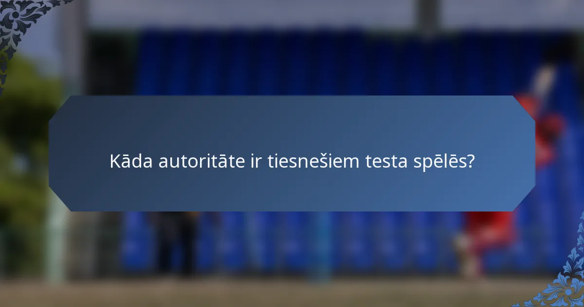 Kāda autoritāte ir tiesnešiem testa spēlēs?