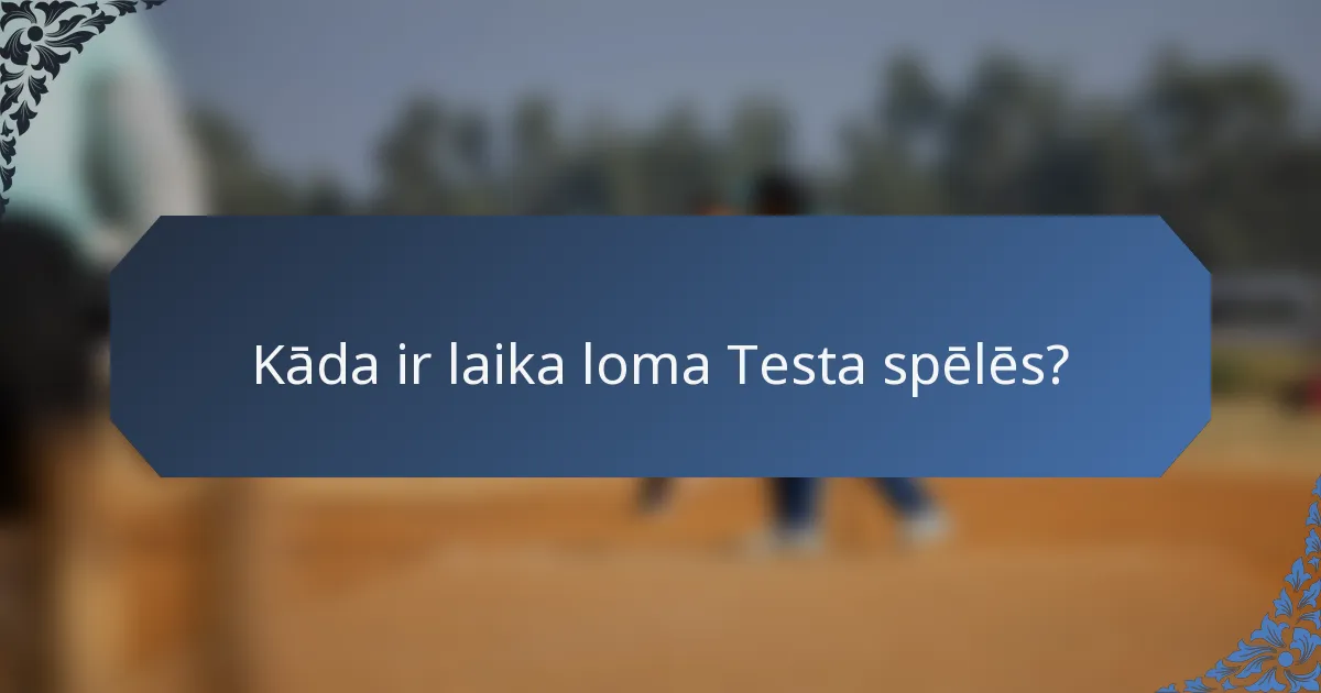 Kāda ir laika loma Testa spēlēs?