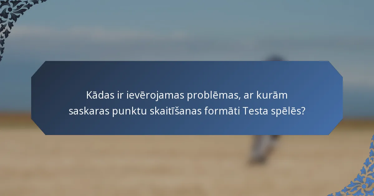 Kādas ir ievērojamas problēmas, ar kurām saskaras punktu skaitīšanas formāti Testa spēlēs?
