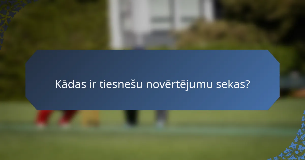 Kādas ir tiesnešu novērtējumu sekas?