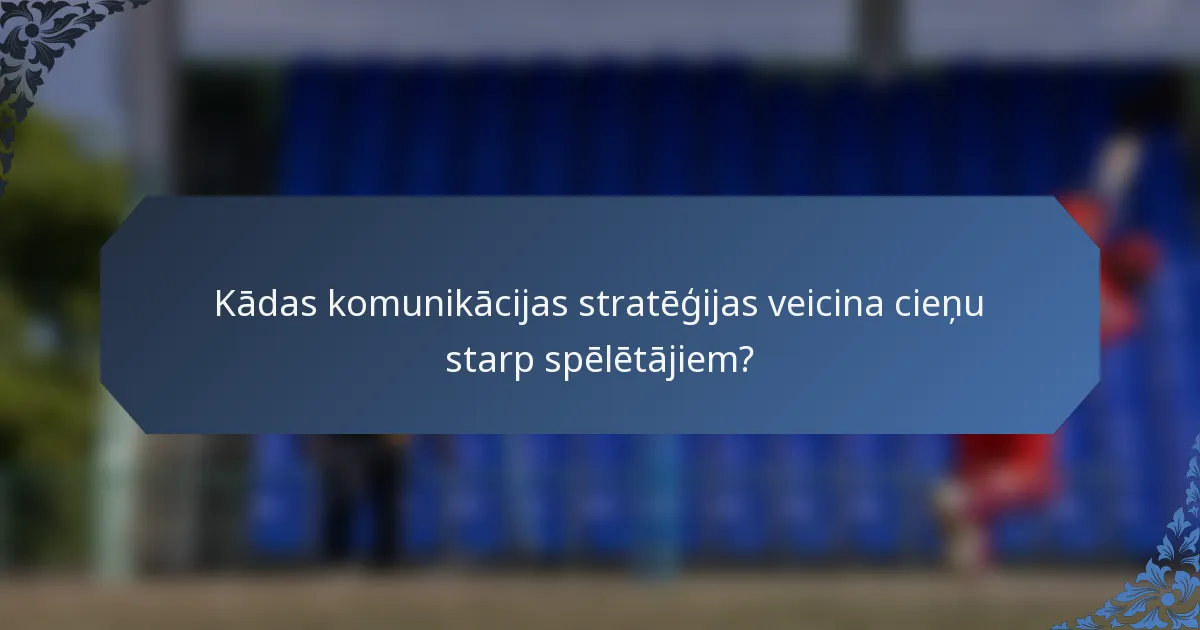 Kādas komunikācijas stratēģijas veicina cieņu starp spēlētājiem?
