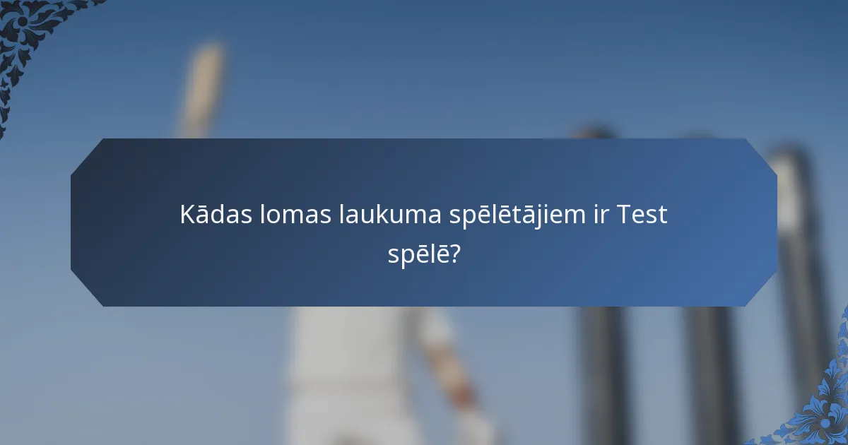 Kādas lomas laukuma spēlētājiem ir Test spēlē?