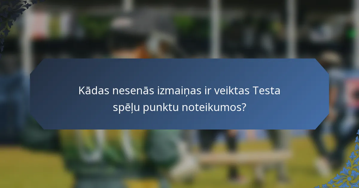 Kādas nesenās izmaiņas ir veiktas Testa spēļu punktu noteikumos?