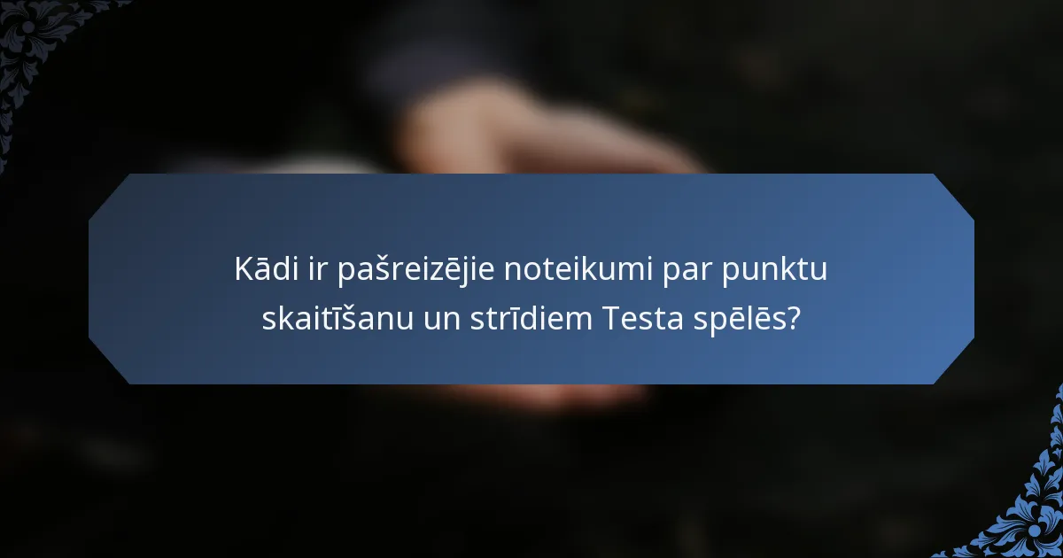 Kādi ir pašreizējie noteikumi par punktu skaitīšanu un strīdiem Testa spēlēs?
