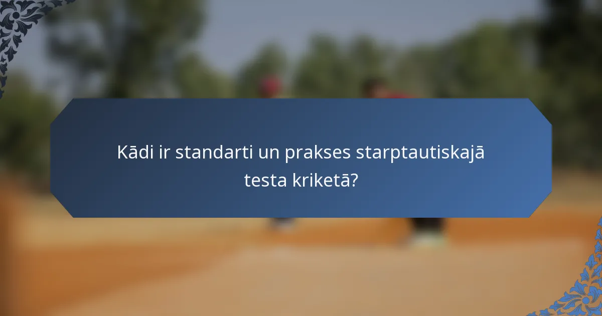 Kādi ir standarti un prakses starptautiskajā testa kriketā?