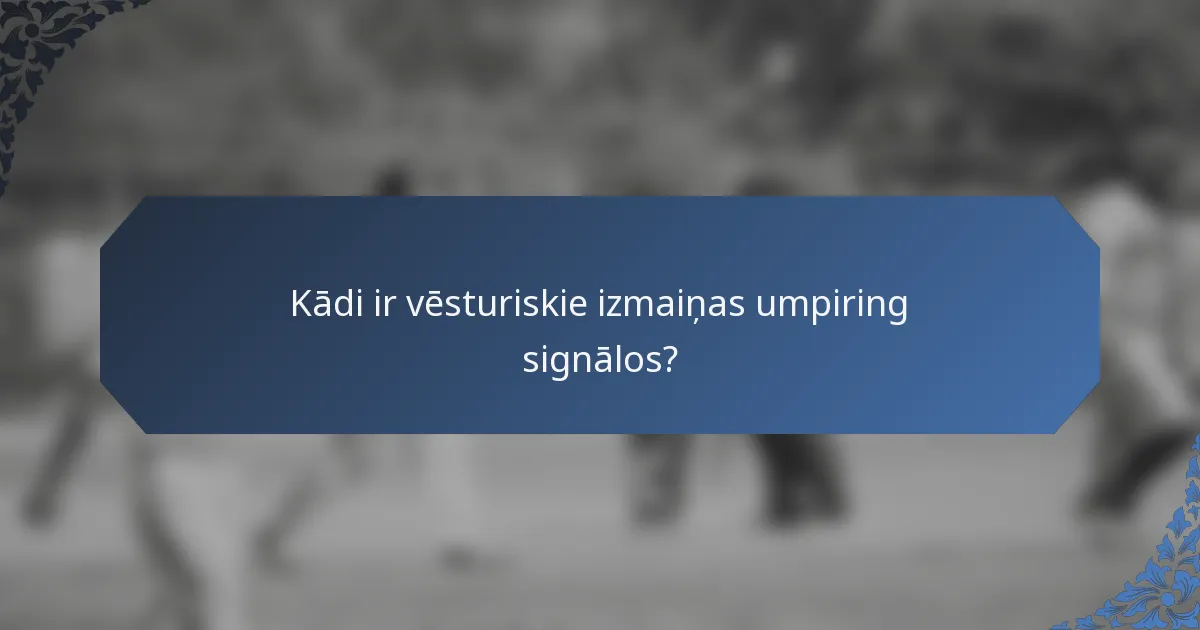 Kādi ir vēsturiskie izmaiņas umpiring signālos?