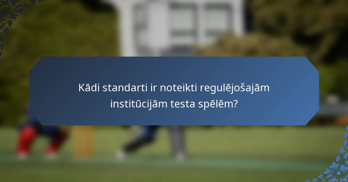 Kādi standarti ir noteikti regulējošajām institūcijām testa spēlēm?