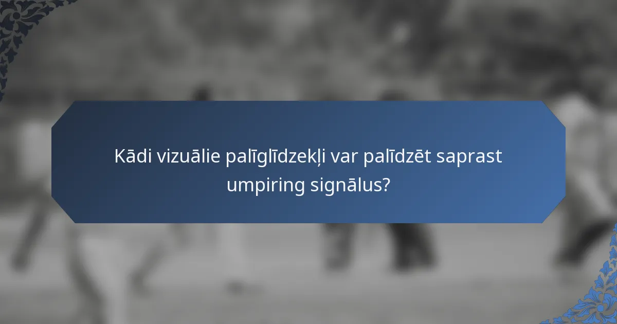 Kādi vizuālie palīglīdzekļi var palīdzēt saprast umpiring signālus?