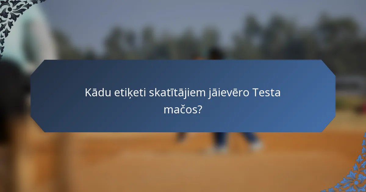 Kādu etiķeti skatītājiem jāievēro Testa mačos?