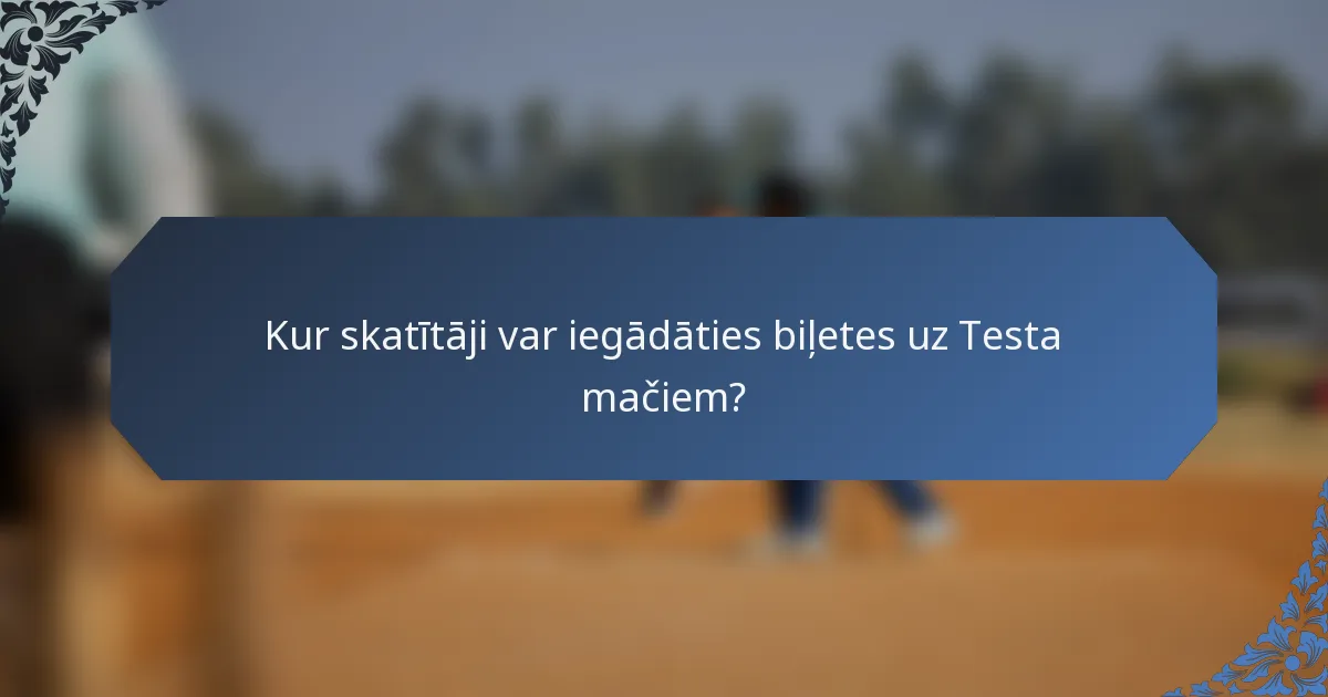 Kur skatītāji var iegādāties biļetes uz Testa mačiem?