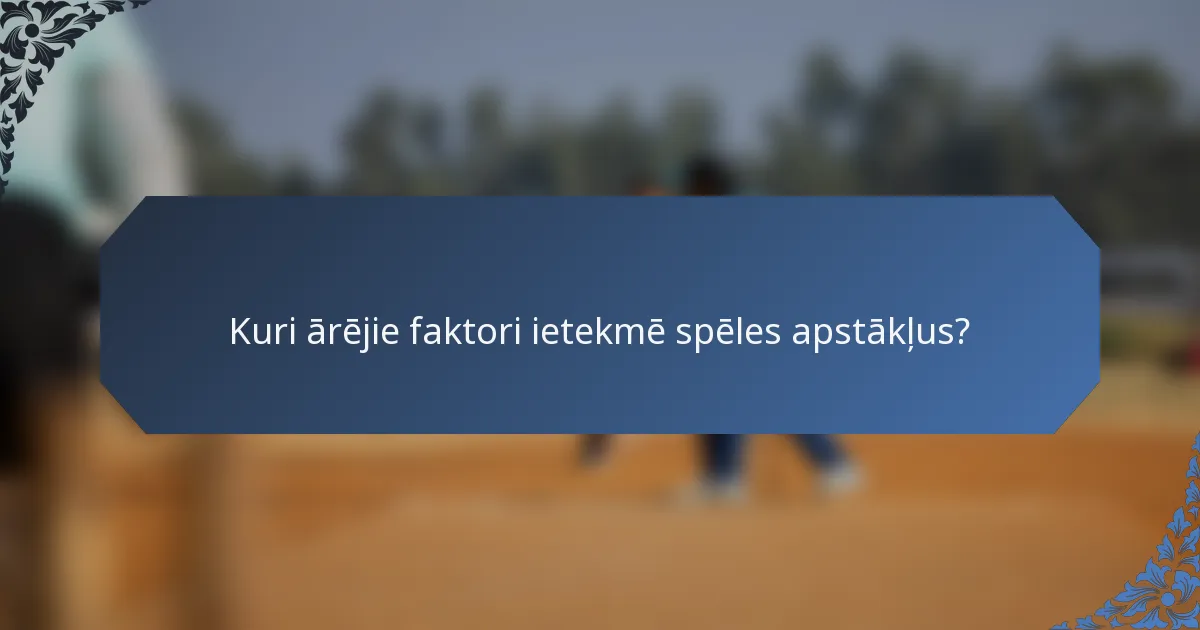 Kuri ārējie faktori ietekmē spēles apstākļus?