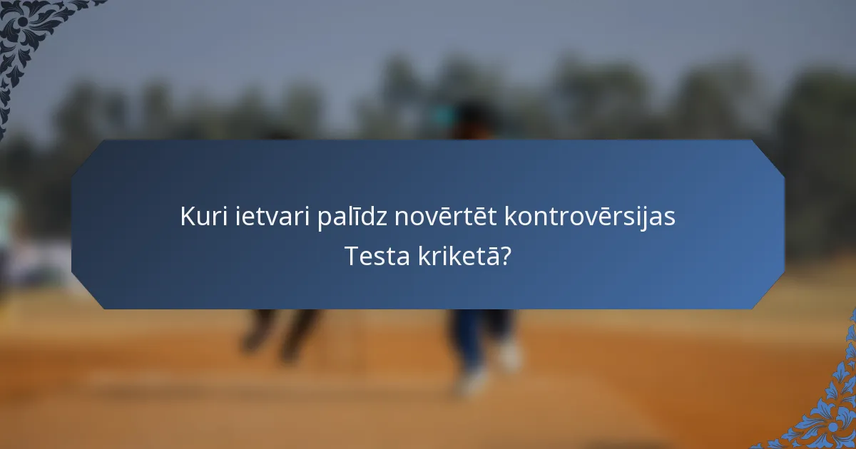 Kuri ietvari palīdz novērtēt kontrovērsijas Testa kriketā?